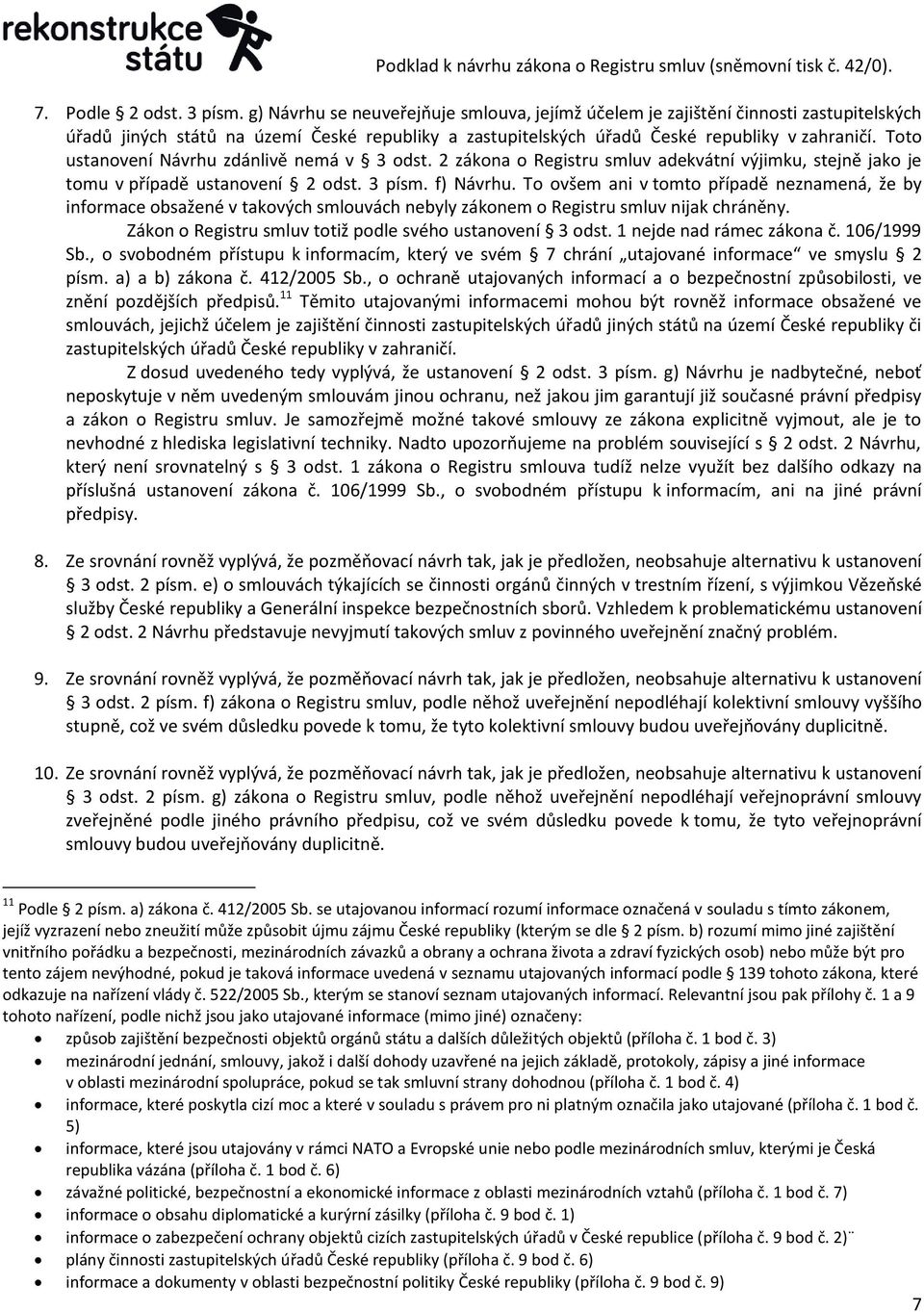 Toto ustanovení Návrhu zdánlivě nemá v 3 odst. 2 zákona o Registru smluv adekvátní výjimku, stejně jako je tomu v případě ustanovení 2 odst. 3 písm. f) Návrhu.