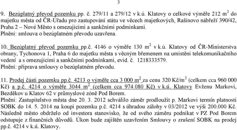 č. 1218333579. Plnění: příprava smlouvy o bezúplatném převodu. 11. Prodej části pozemku pp.č. 4213 o výměře cca 3 000 m 2 za cenu 320 Kč/m 2 (celkem cca 960 000 Kč) a p.č. 4214 o výměře 3044 m 2 (celkem cca 974 080 Kč) v k.