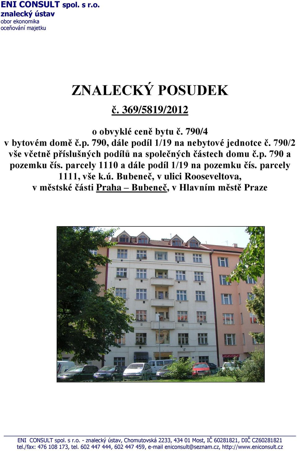 Bubeneč, v ulici Rooseveltova, v městské části Praha Bubeneč, v Hlavním městě Praze ENI CONSULT spol. s r.o. - znalecký ústav, Chomutovská 2233, 434 01 Most, IČ 60281821, DIČ CZ60281821 tel.