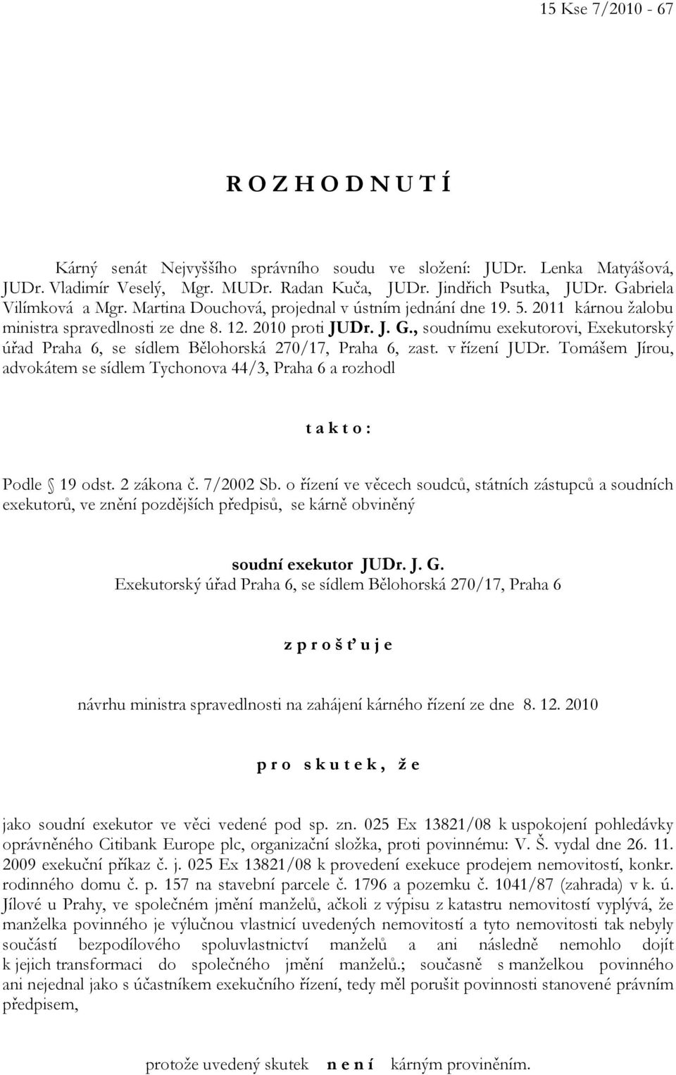 , soudnímu exekutorovi, Exekutorský úřad Praha 6, se sídlem Bělohorská 270/17, Praha 6, zast. v řízení JUDr.