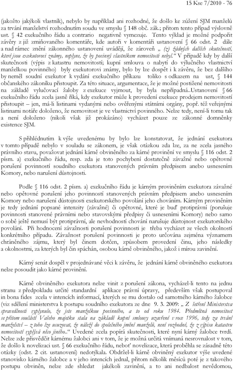 2 dále a nad rámec znění zákonného ustanovení uvádějí, že zároveň (z) žádných dalších skutečností, které jsou exekutorovi známy, neplyne, že by povinný vlastníkem nemovitosti nebyl.