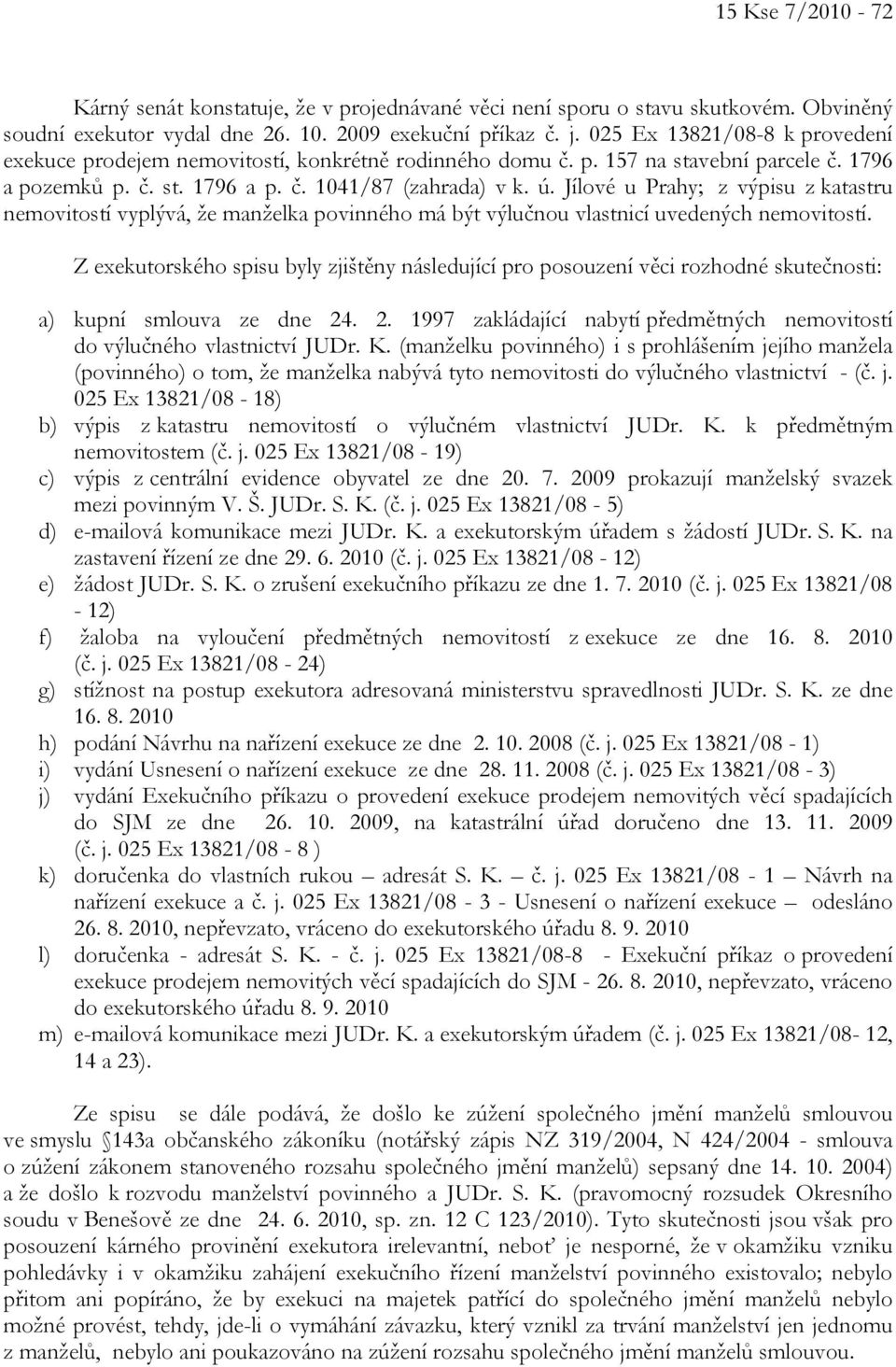 Jílové u Prahy; z výpisu z katastru nemovitostí vyplývá, že manželka povinného má být výlučnou vlastnicí uvedených nemovitostí.