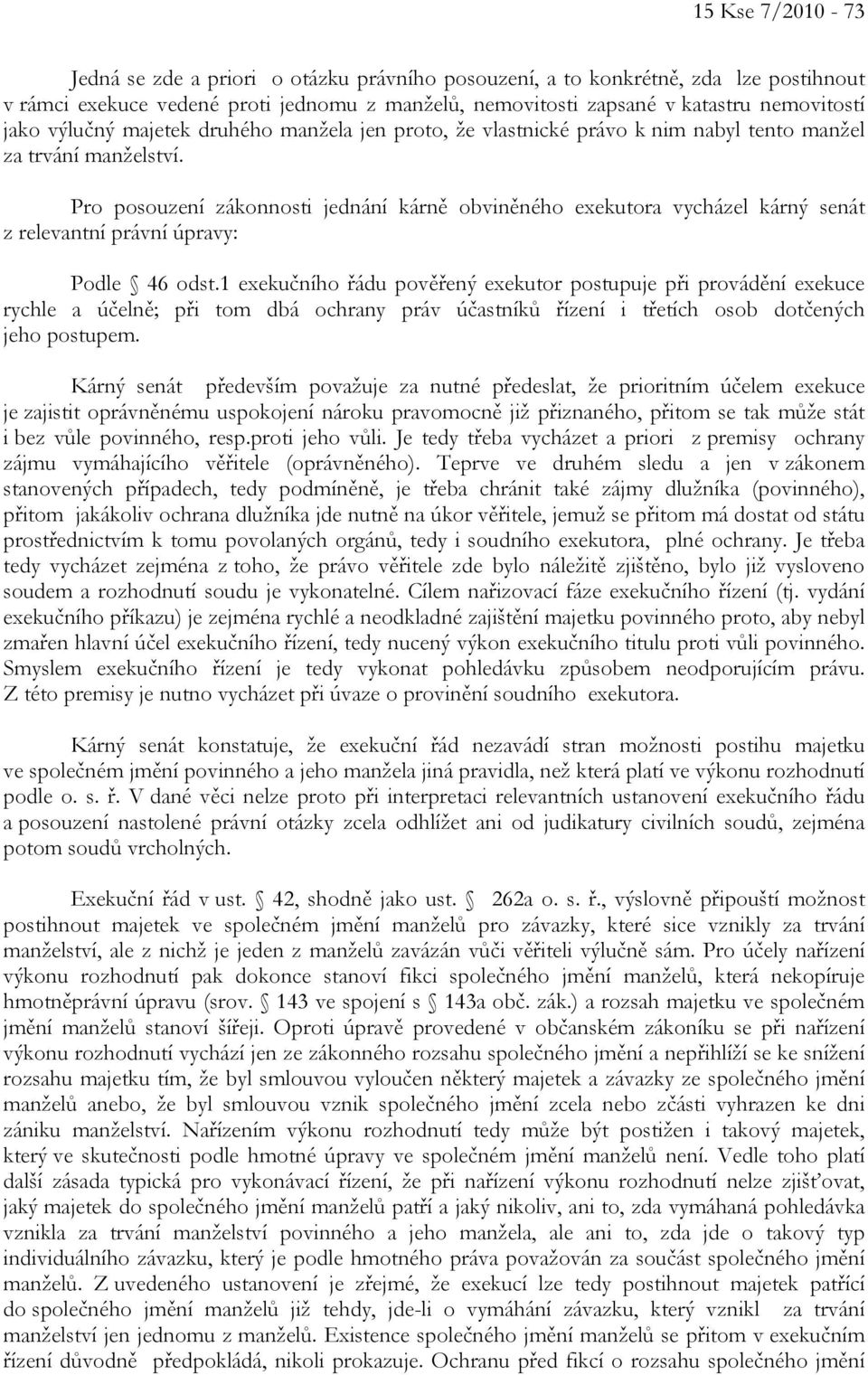 Pro posouzení zákonnosti jednání kárně obviněného exekutora vycházel kárný senát z relevantní právní úpravy: Podle 46 odst.