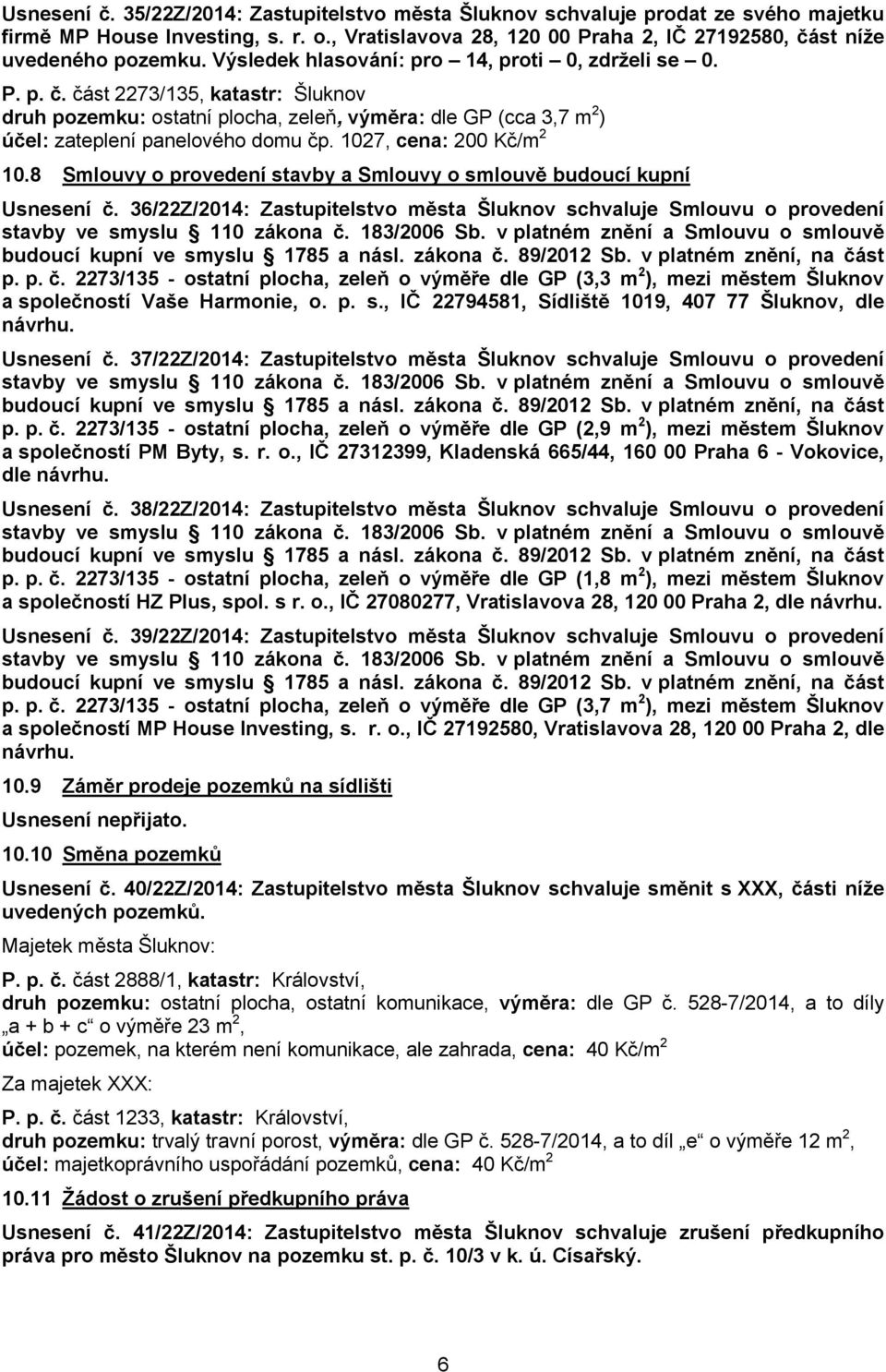 1027, cena: 200 Kč/m 2 10.8 Smlouvy o provedení stavby a Smlouvy o smlouvě budoucí kupní Usnesení č.