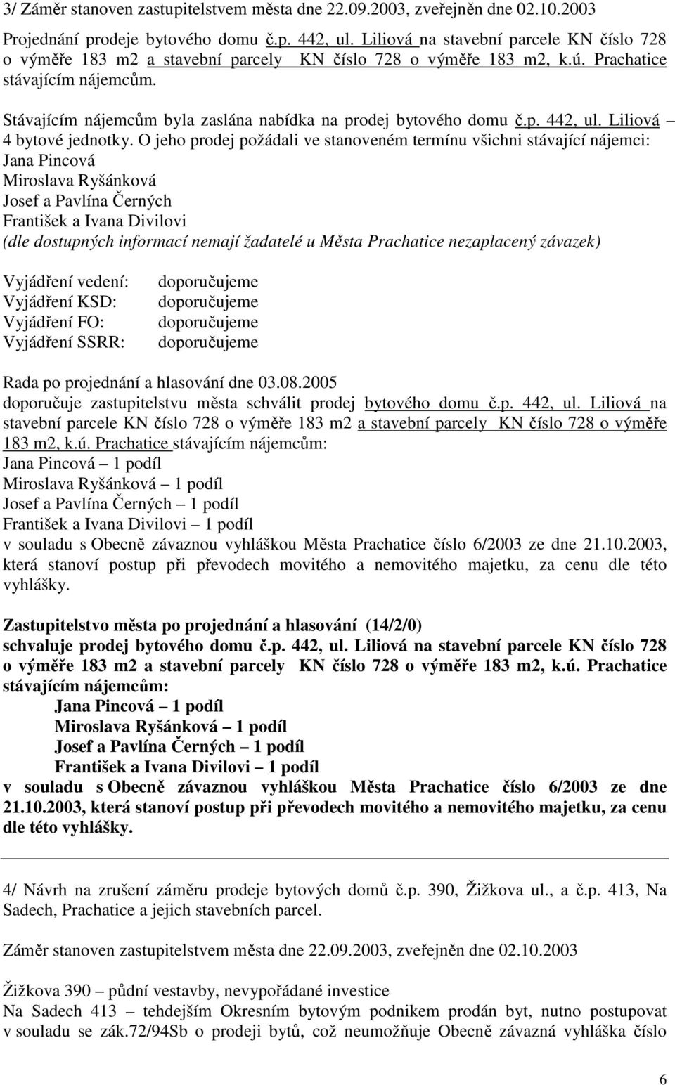 Stávajícím nájemcům byla zaslána nabídka na prodej bytového domu č.p. 442, ul. Liliová 4 bytové jednotky.