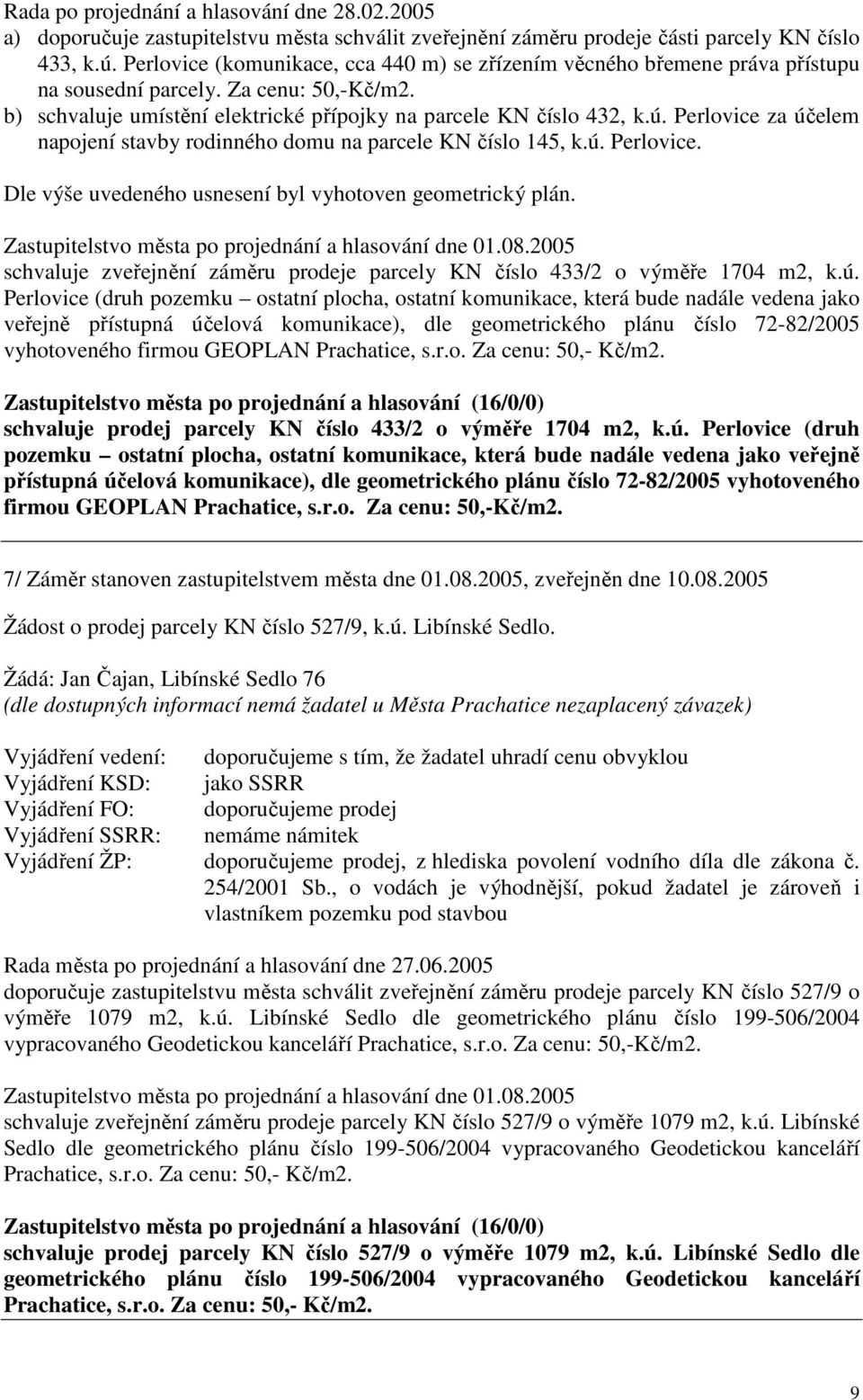 Perlovice za účelem napojení stavby rodinného domu na parcele KN číslo 145, k.ú. Perlovice. Dle výše uvedeného usnesení byl vyhotoven geometrický plán.