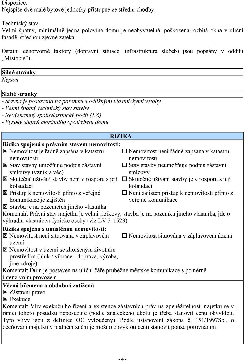 Ostatní cenotvorné faktory (dopravní situace, infrastruktura služeb) jsou popsány v oddílu Místopis ).