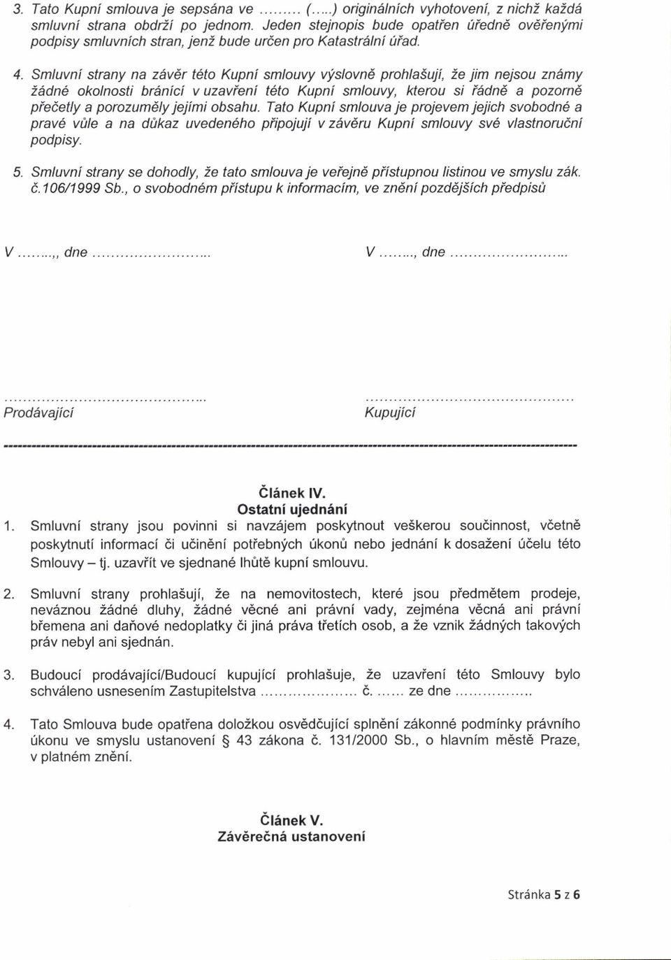 Smluvni strany na z6vdr t6to Kupni smlouvy vislovnd prohla*uji, 2e jim nejsou zn4my 26dn6 okolnosti brdnici v uzavieni tato Kupni smlouvy, l<terou si i6dnd a pozornd pieietly a porozumdly jejimi