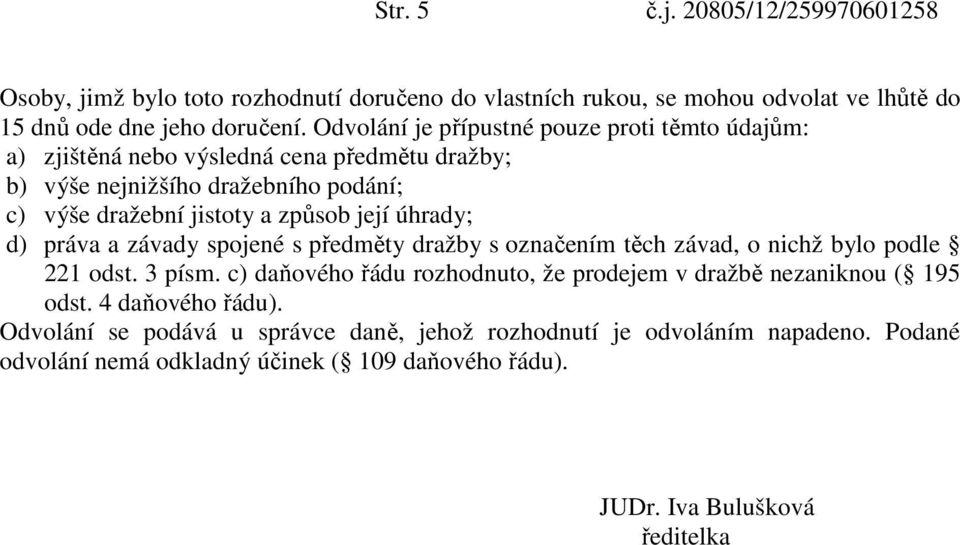 úhrady; d) práva a závady spojené s předměty dražby s označením těch závad, o nichž bylo podle 221 odst. 3 písm.