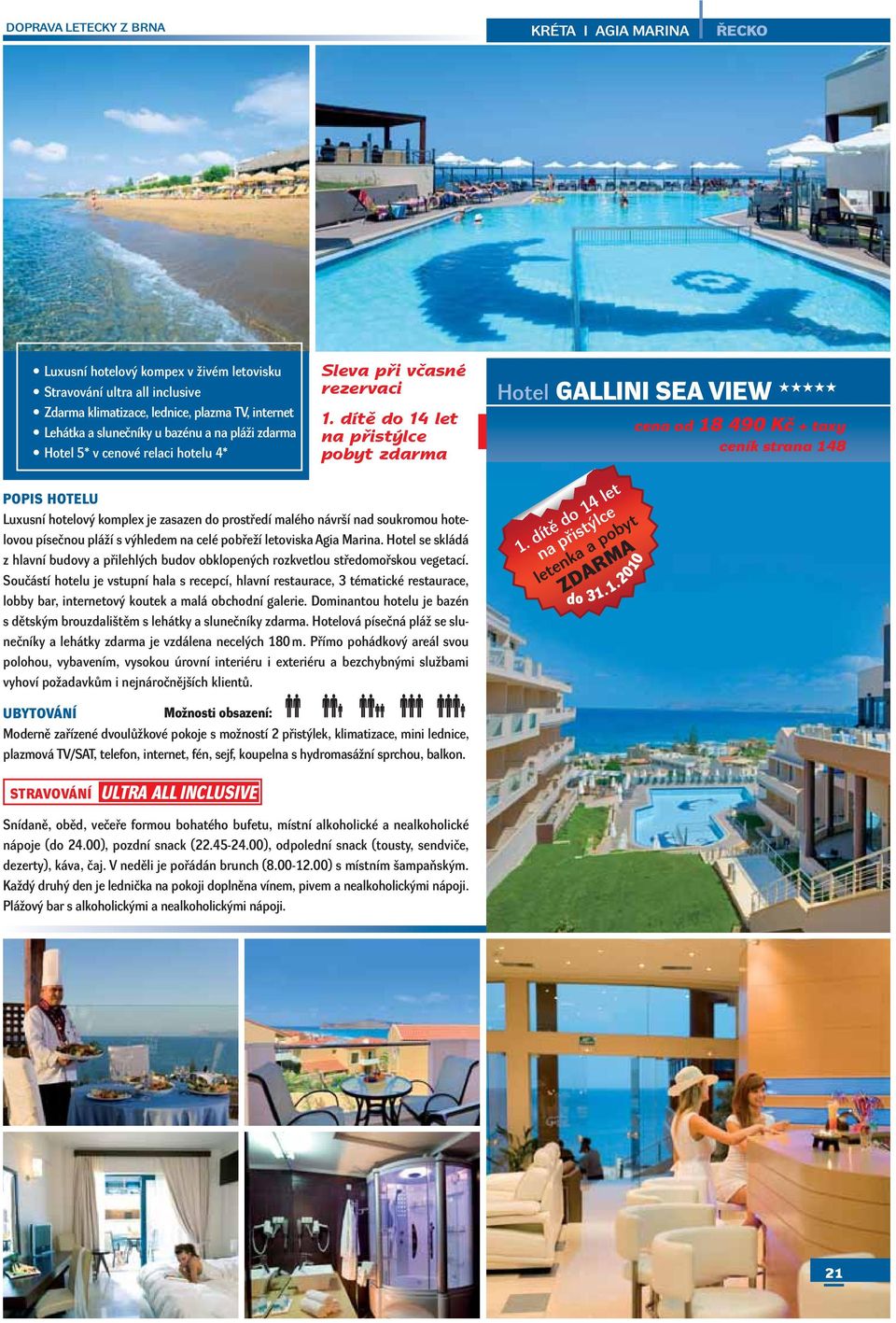 dítě do 14 let Hotel GALLINI SEA VIEW cena od 18 490 Kč + taxy ceník strana 148 POPIS HOTELU Luxusní hotelový komplex je zasazen do prostředí malého návrší nad soukromou hotelovou písečnou pláží s