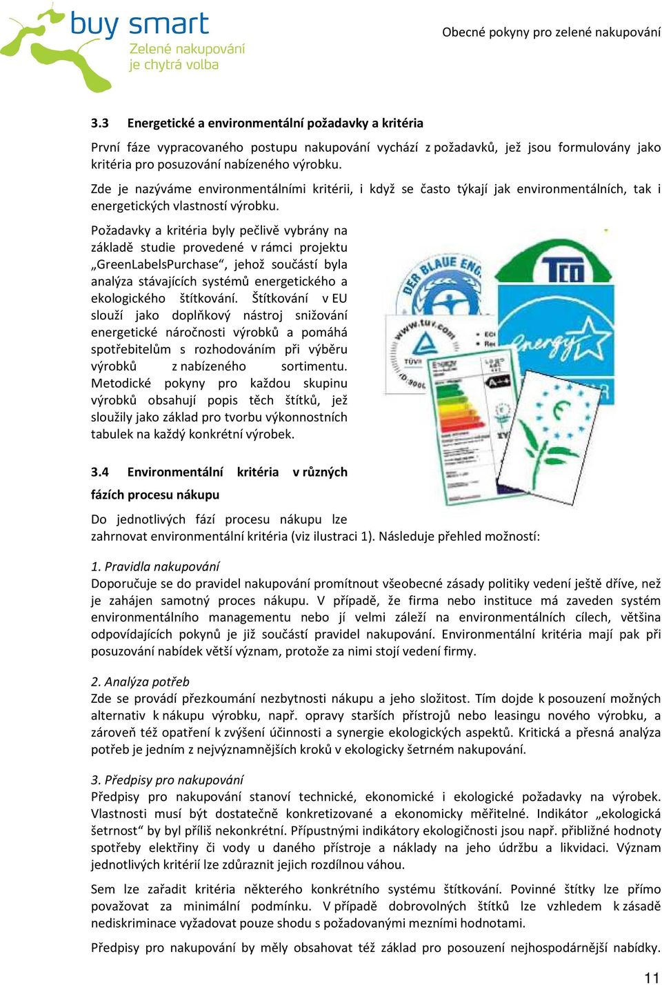 Požadavky a kritéria byly pečlivě vybrány na základě studie provedené v rámci projektu GreenLabelsPurchase, jehož součástí byla analýza stávajících systémů energetického a ekologického štítkování.