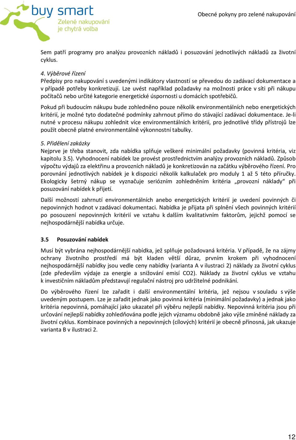 Lze uvést například požadavky na možnosti práce v síti při nákupu počítačů nebo určité kategorie energetické úspornosti u domácích spotřebičů.