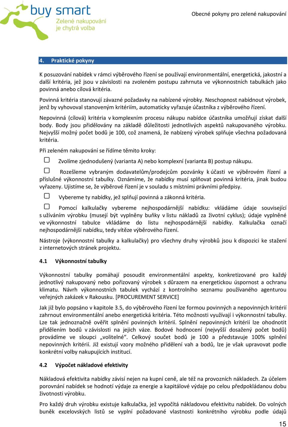 Neschopnost nabídnout výrobek, jenž by vyhovoval stanoveným kritériím, automaticky vyřazuje účastníka z výběrového řízení.