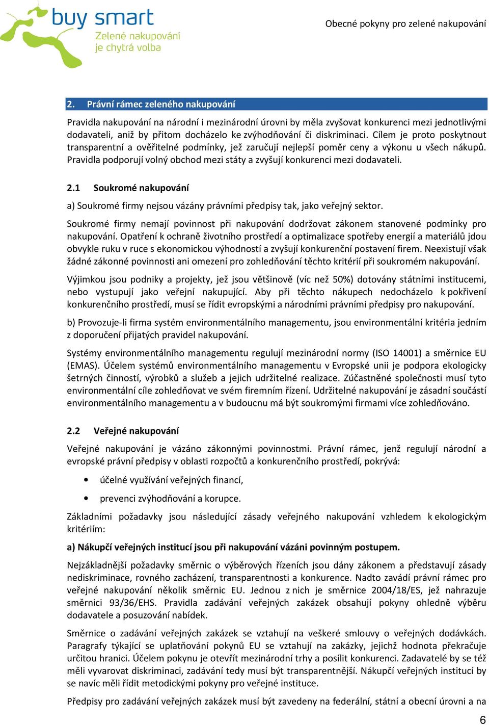 Pravidla podporují volný obchod mezi státy a zvyšují konkurenci mezi dodavateli. 2.1 Soukromé nakupování a) Soukromé firmy nejsou vázány právními předpisy tak, jako veřejný sektor.