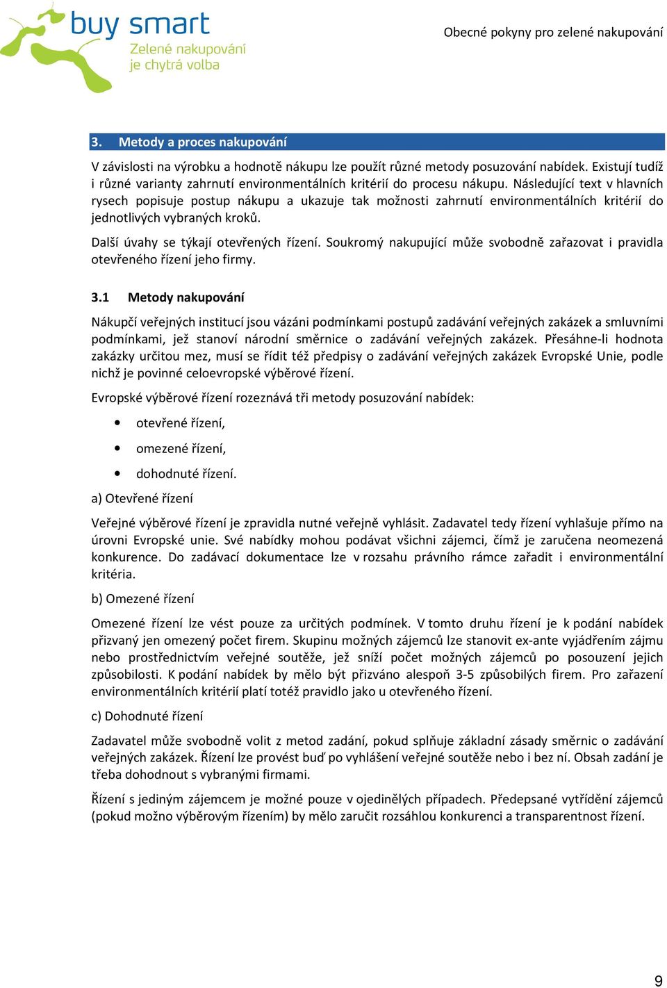 Následující text v hlavních rysech popisuje postup nákupu a ukazuje tak možnosti zahrnutí environmentálních kritérií do jednotlivých vybraných kroků. Další úvahy se týkají otevřených řízení.