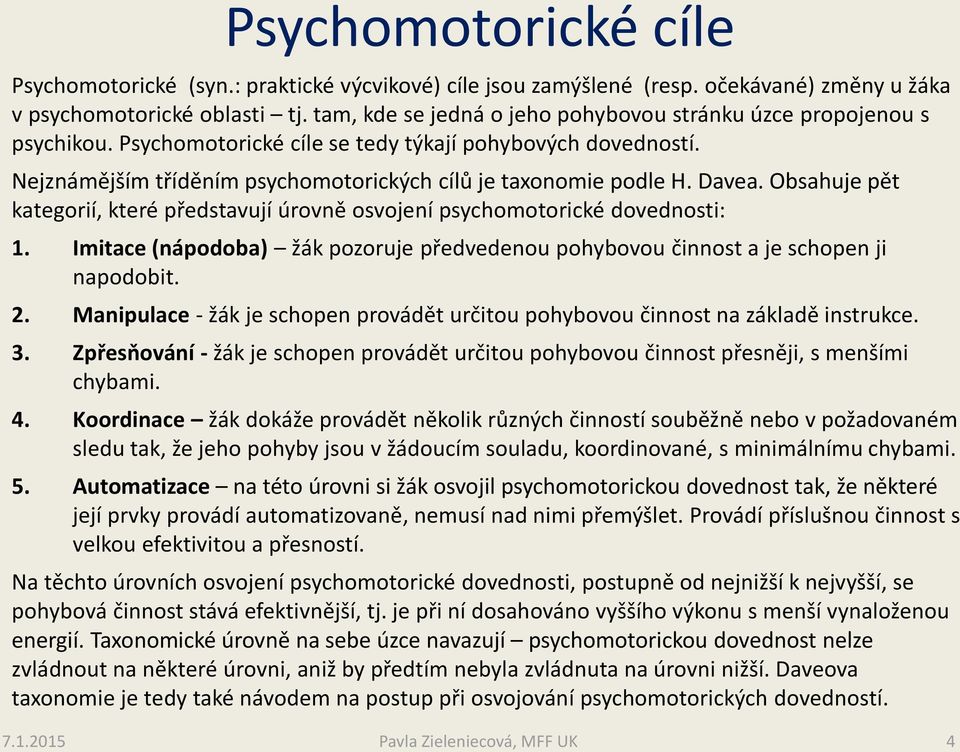 Davea. Obsahuje pět kategorií, které představují úrovně osvojení psychomotorické dovednosti: 1. Imitace (nápodoba) žák pozoruje předvedenou pohybovou činnost a je schopen ji napodobit. 2.