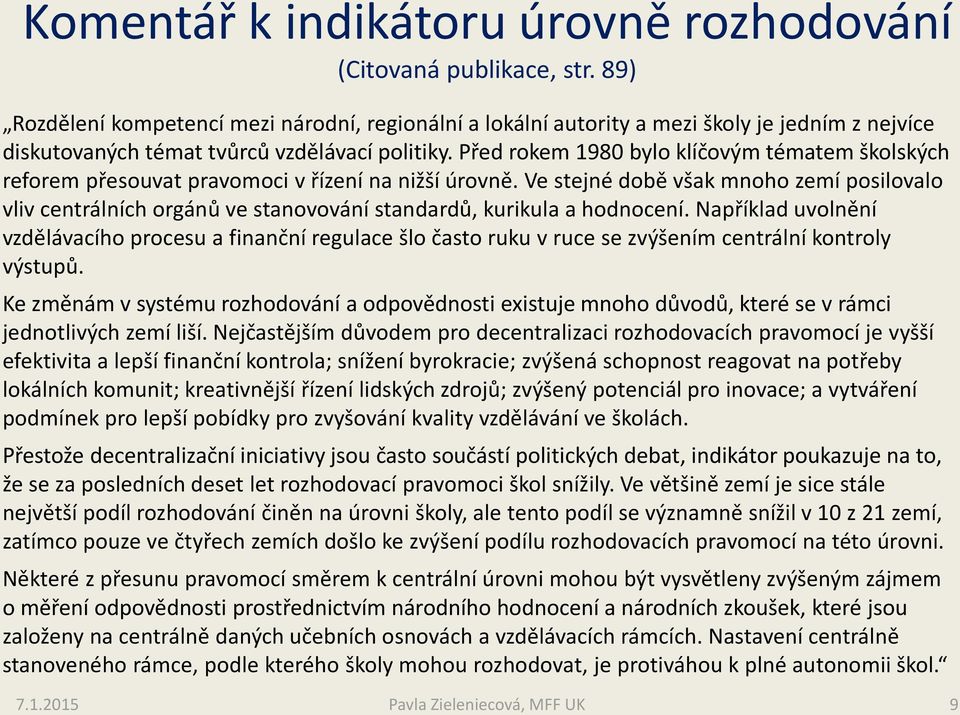 Před rokem 1980 bylo klíčovým tématem školských reforem přesouvat pravomoci v řízení na nižší úrovně.