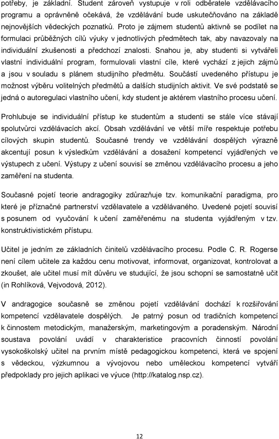 Snahou je, aby studenti si vytvářeli vlastní individuální program, formulovali vlastní cíle, které vychází z jejich zájmů a jsou v souladu s plánem studijního předmětu.