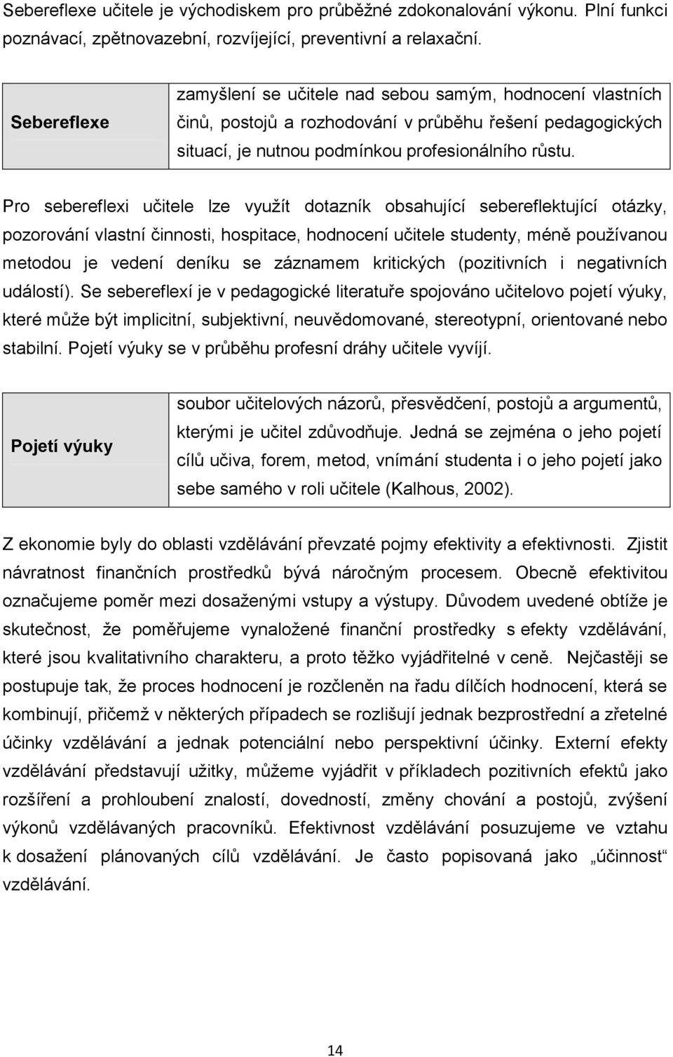 Pro sebereflexi učitele lze využít dotazník obsahující sebereflektující otázky, pozorování vlastní činnosti, hospitace, hodnocení učitele studenty, méně používanou metodou je vedení deníku se