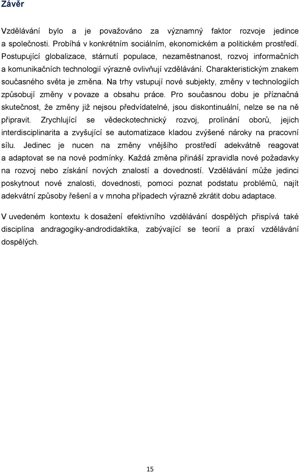 Na trhy vstupují nové subjekty, změny v technologiích způsobují změny v povaze a obsahu práce.