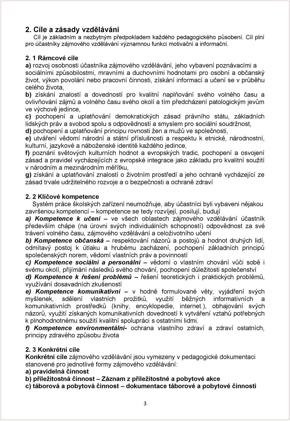 nebo pracovní činnosti, získání informací a učení se v průběhu celého ţivota, b) získání znalostí a dovedností pro kvalitní naplňování svého volného času a ovlivňování zájmů a volného času svého