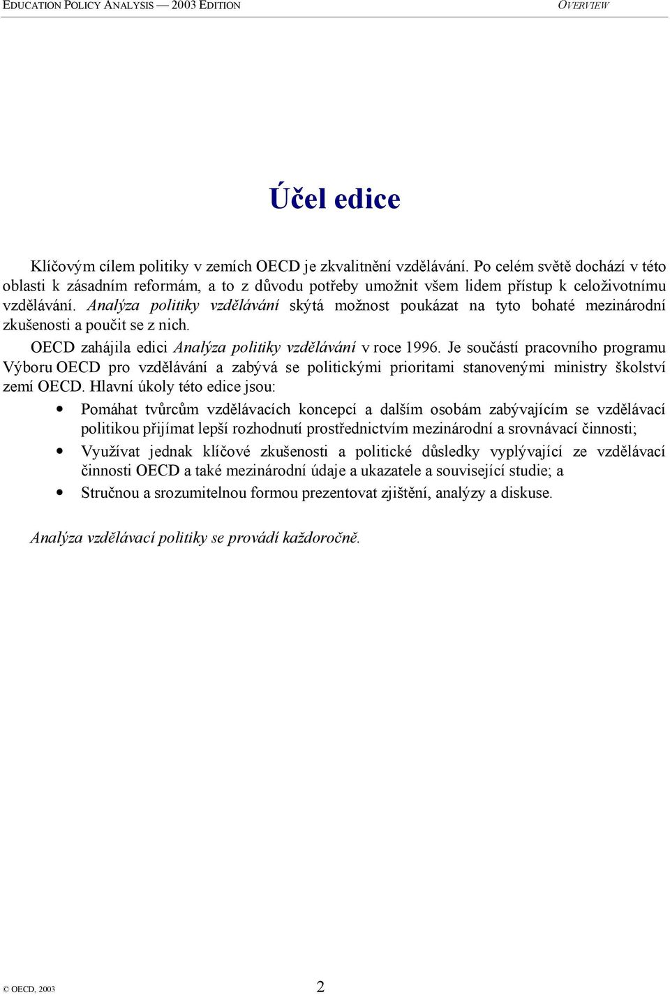 Analýza politiky vzdělávání skýtá možnost poukázat na tyto bohaté mezinárodní zkušenosti a poučit se z nich. OECD zahájila edici Analýza politiky vzdělávání v roce 1996.