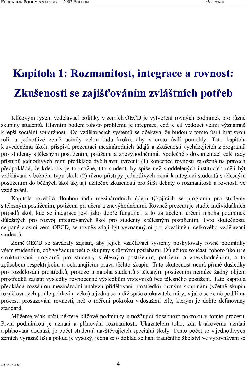 Od vzdělávacích systémů se očekává, že budou v tomto úsilí hrát svoji roli, a jednotlivé země učinily celou řadu kroků, aby v tomto úsilí pomohly.