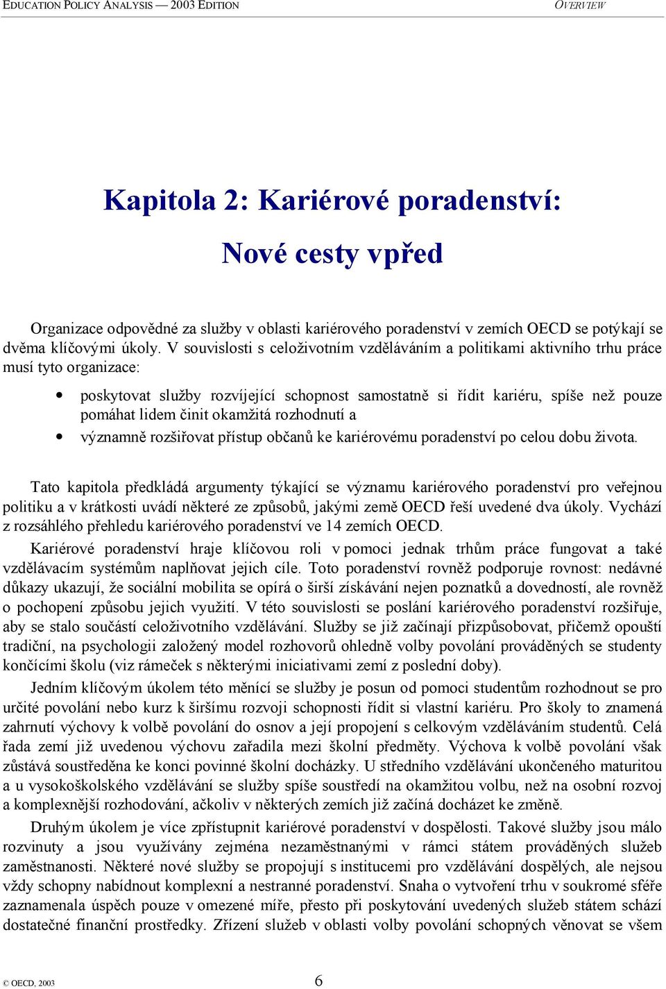 činit okamžitá rozhodnutí a významně rozšiřovat přístup občanů ke kariérovému poradenství po celou dobu života.