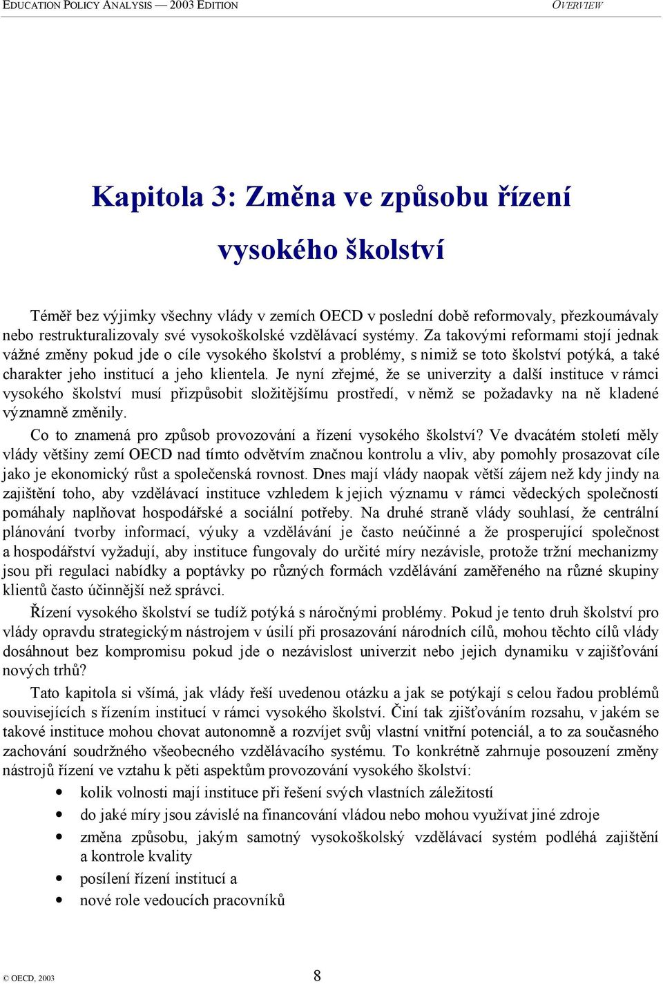 Je nyní zřejmé, že se univerzity a další instituce v rámci vysokého školství musí přizpůsobit složitějšímu prostředí, v němž se požadavky na ně kladené významně změnily.