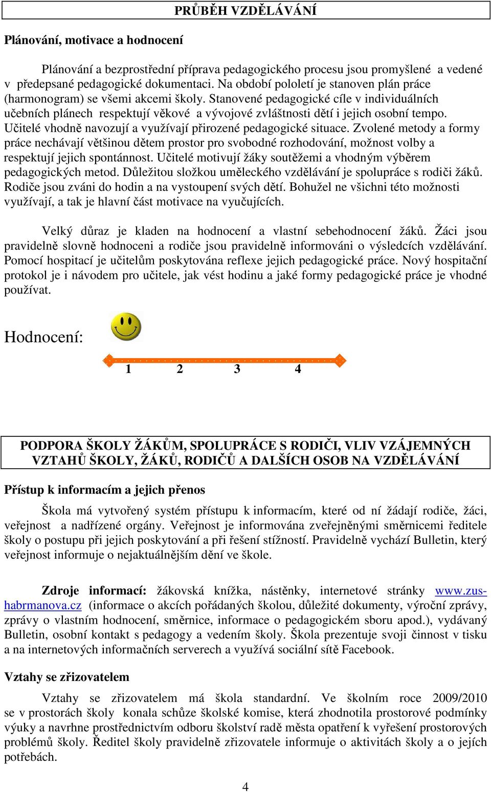 Stanovené pedagogické cíle v individuálních učebních plánech respektují věkové a vývojové zvláštnosti dětí i jejich osobní tempo. Učitelé vhodně navozují a využívají přirozené pedagogické situace.