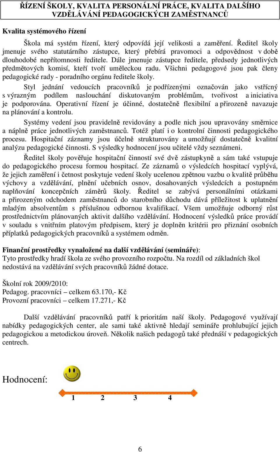 Dále jmenuje zástupce ředitele, předsedy jednotlivých předmětových komisí, kteří tvoří uměleckou radu. Všichni pedagogové jsou pak členy pedagogické rady - poradního orgánu ředitele školy.