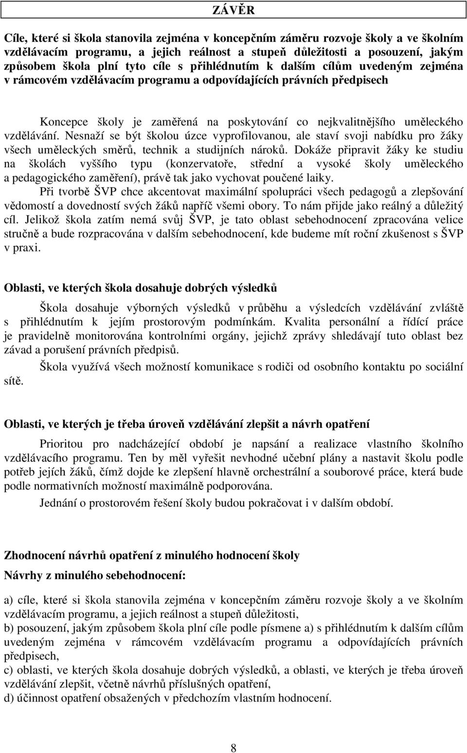 vzdělávání. Nesnaží se být školou úzce vyprofilovanou, ale staví svoji nabídku pro žáky všech uměleckých směrů, technik a studijních nároků.