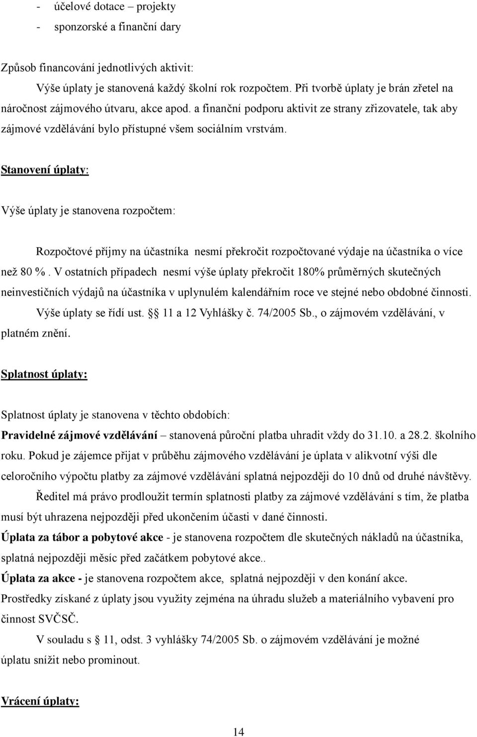 Stanovení úplaty: Výše úplaty je stanovena rozpočtem: Rozpočtové příjmy na účastníka nesmí překročit rozpočtované výdaje na účastníka o více než 80 %.