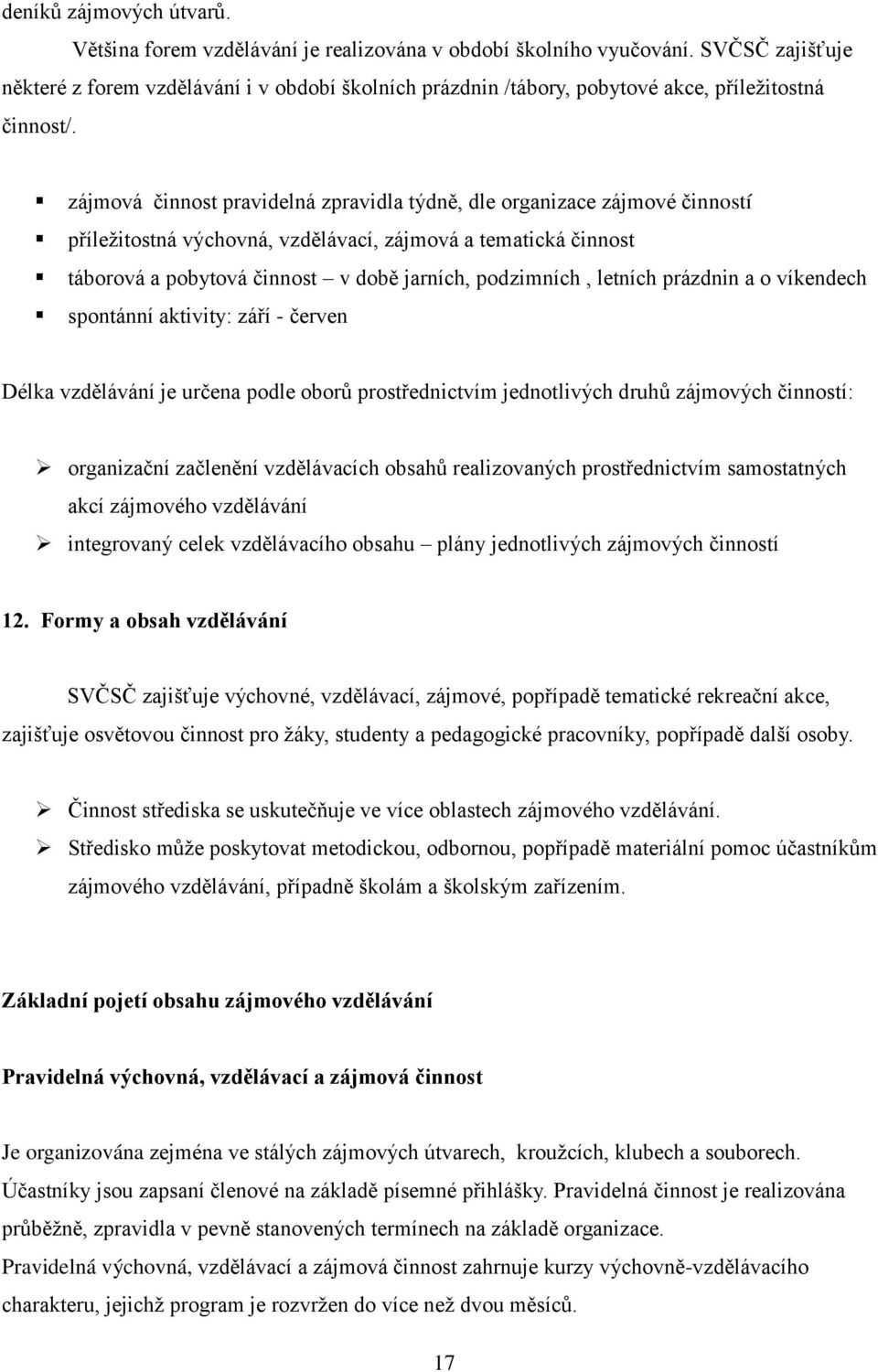 zájmová činnost pravidelná zpravidla týdně, dle organizace zájmové činností příležitostná výchovná, vzdělávací, zájmová a tematická činnost táborová a pobytová činnost v době jarních, podzimních,