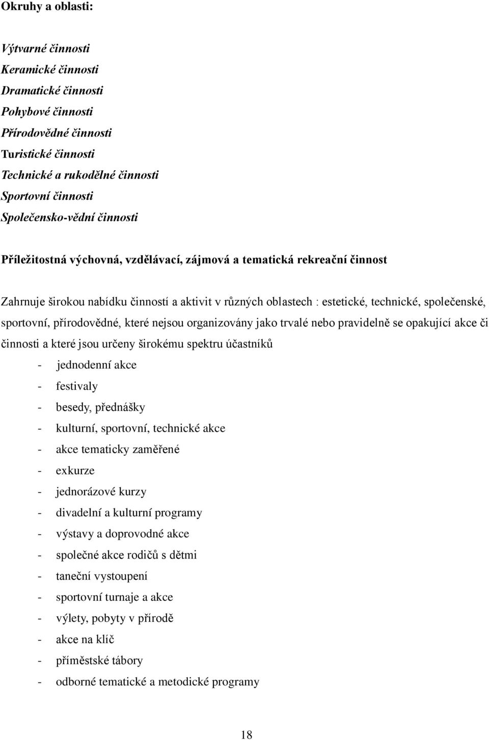 společenské, sportovní, přírodovědné, které nejsou organizovány jako trvalé nebo pravidelně se opakující akce či činnosti a které jsou určeny širokému spektru účastníků - jednodenní akce - festivaly