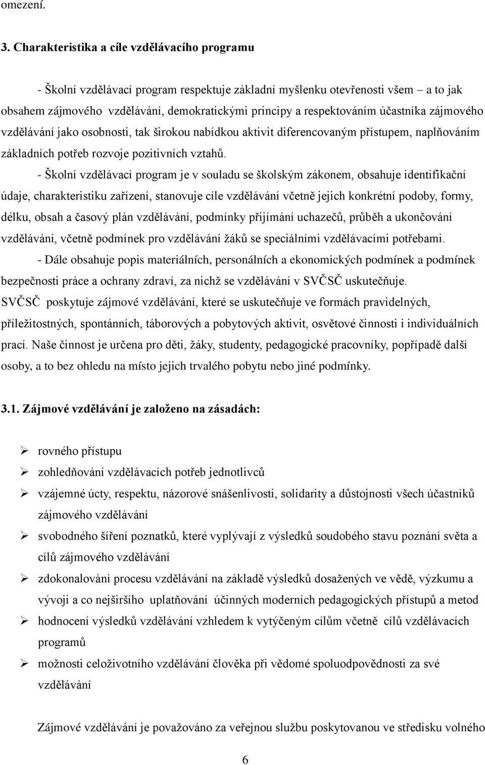 účastníka zájmového vzdělávání jako osobnosti, tak širokou nabídkou aktivit diferencovaným přístupem, naplňováním základních potřeb rozvoje pozitivních vztahů.