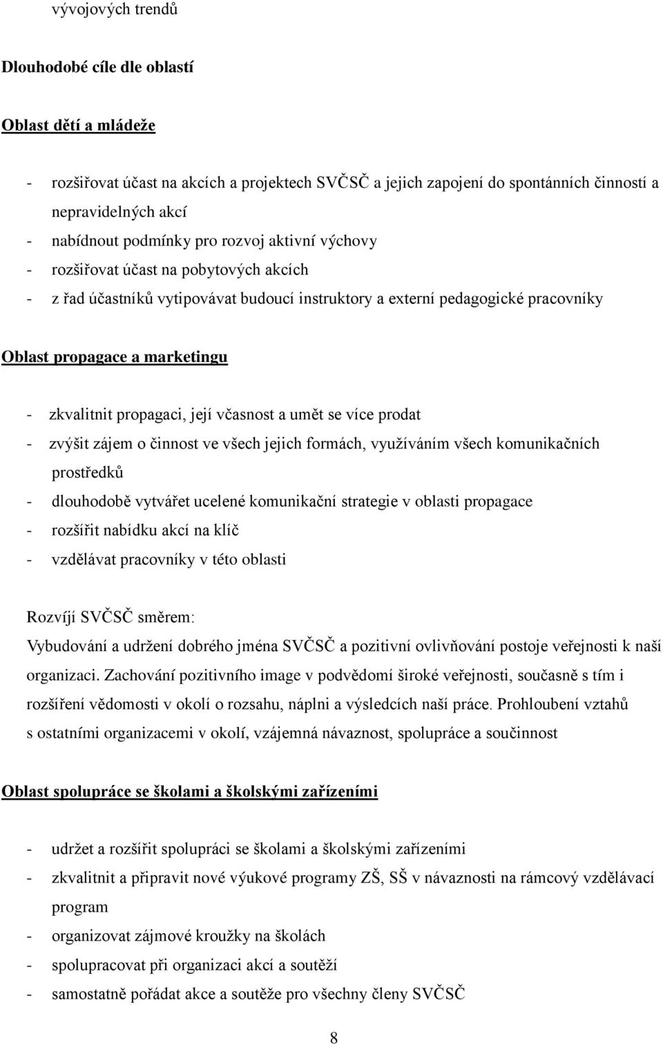 zkvalitnit propagaci, její včasnost a umět se více prodat - zvýšit zájem o činnost ve všech jejich formách, využíváním všech komunikačních prostředků - dlouhodobě vytvářet ucelené komunikační