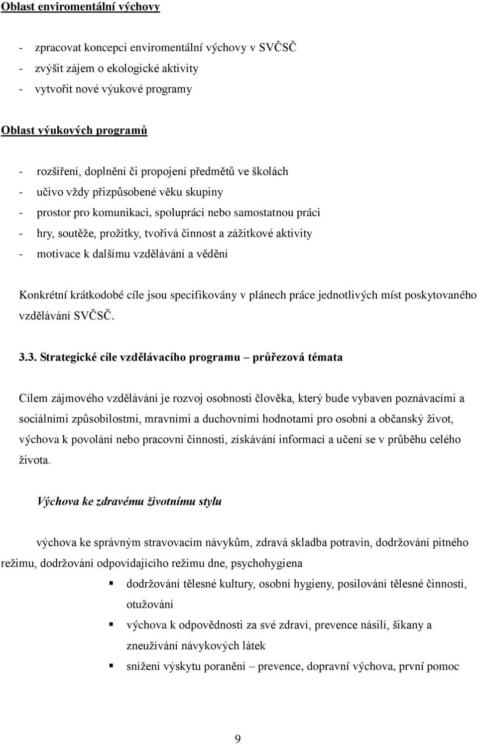 motivace k dalšímu vzdělávání a vědění Konkrétní krátkodobé cíle jsou specifikovány v plánech práce jednotlivých míst poskytovaného vzdělávání SVČSČ. 3.