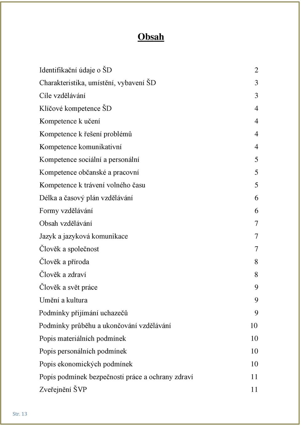 vzdělávání 7 Jazyk a jazyková komunikace 7 Člověk a společnost 7 Člověk a příroda 8 Člověk a zdraví 8 Člověk a svět práce 9 Umění a kultura 9 Podmínky přijímání uchazečů 9 Podmínky