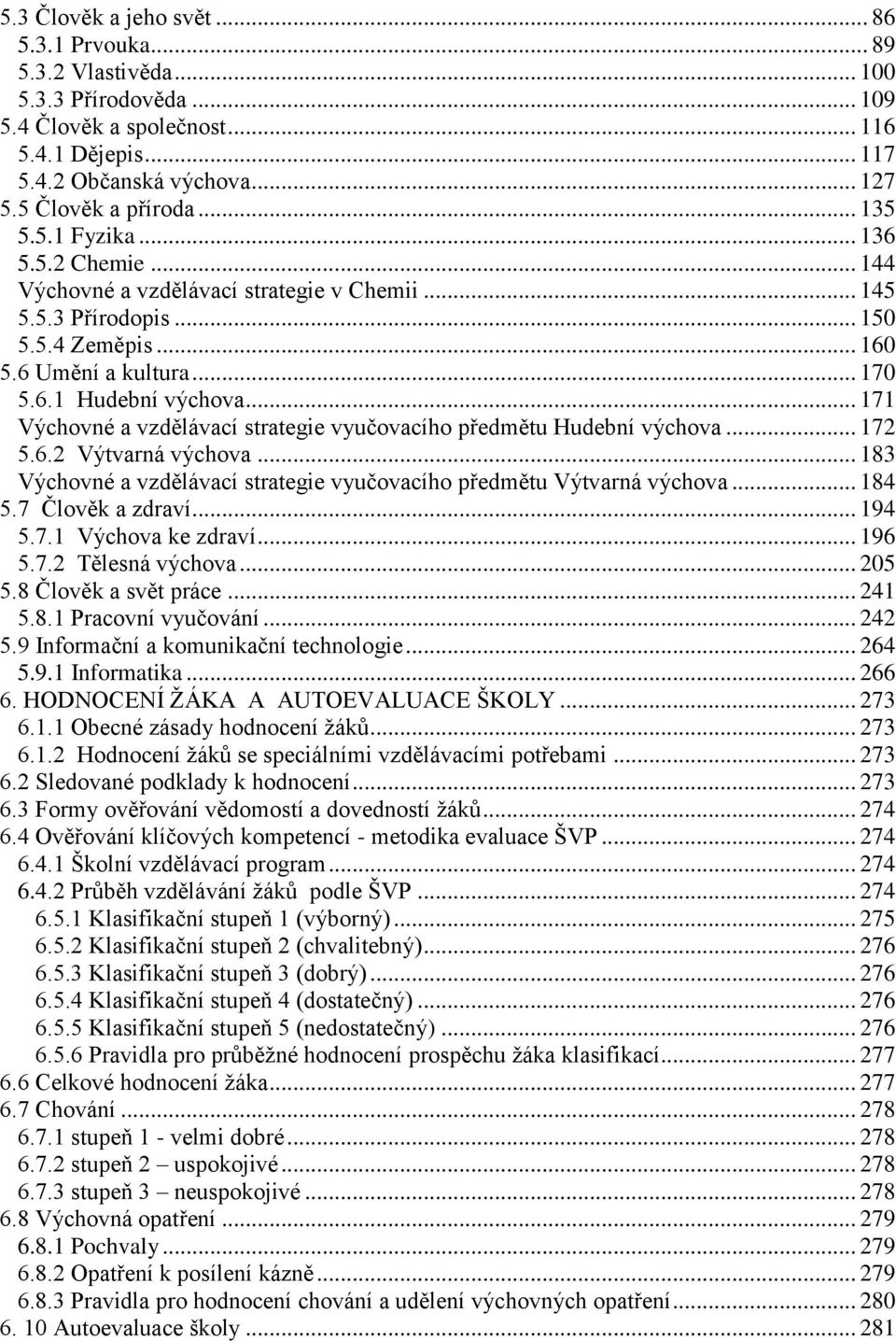 .. 171 Výchovné a vzdělávací strategie vyučovacího předmětu Hudební výchova... 172 5.6.2 Výtvarná výchova... 183 Výchovné a vzdělávací strategie vyučovacího předmětu Výtvarná výchova... 184 5.