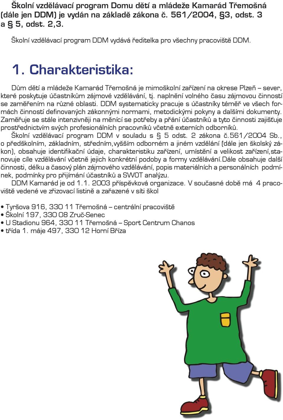 Charakteristika: Dům dětí a mládeže Kamarád Třemošná je mimoškolní zařízení na okrese Plzeň sever, které poskytuje účastníkům zájmové vzdělávání, tj.