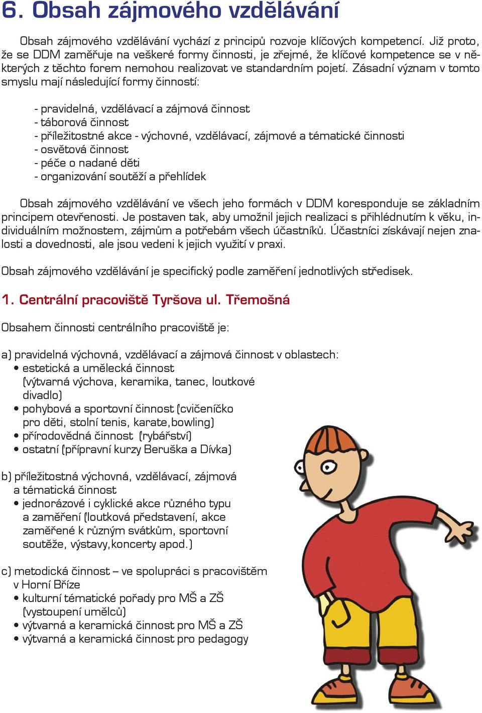 Zásadní význam v tomto smyslu mají následující formy činností: - pravidelná, vzdělávací a zájmová činnost - táborová činnost - příležitostné akce - výchovné, vzdělávací, zájmové a tématické činnosti