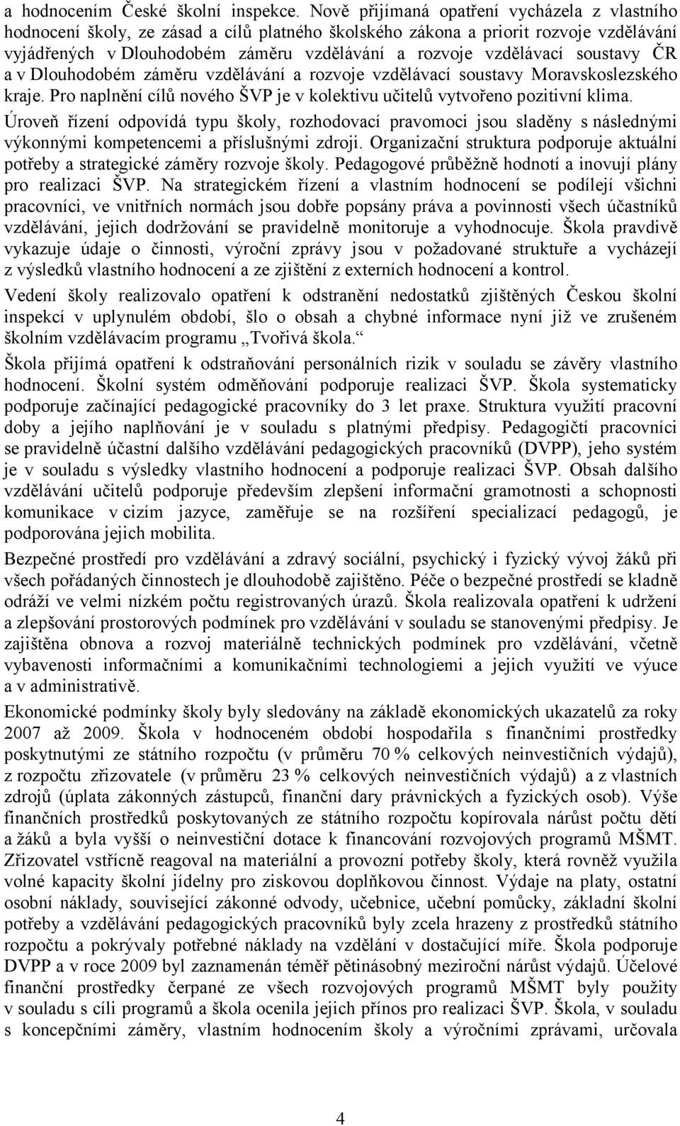 soustavy ČR a v Dlouhodobém záměru vzdělávání a rozvoje vzdělávací soustavy Moravskoslezského kraje. Pro naplnění cílů nového ŠVP je v kolektivu učitelů vytvořeno pozitivní klima.