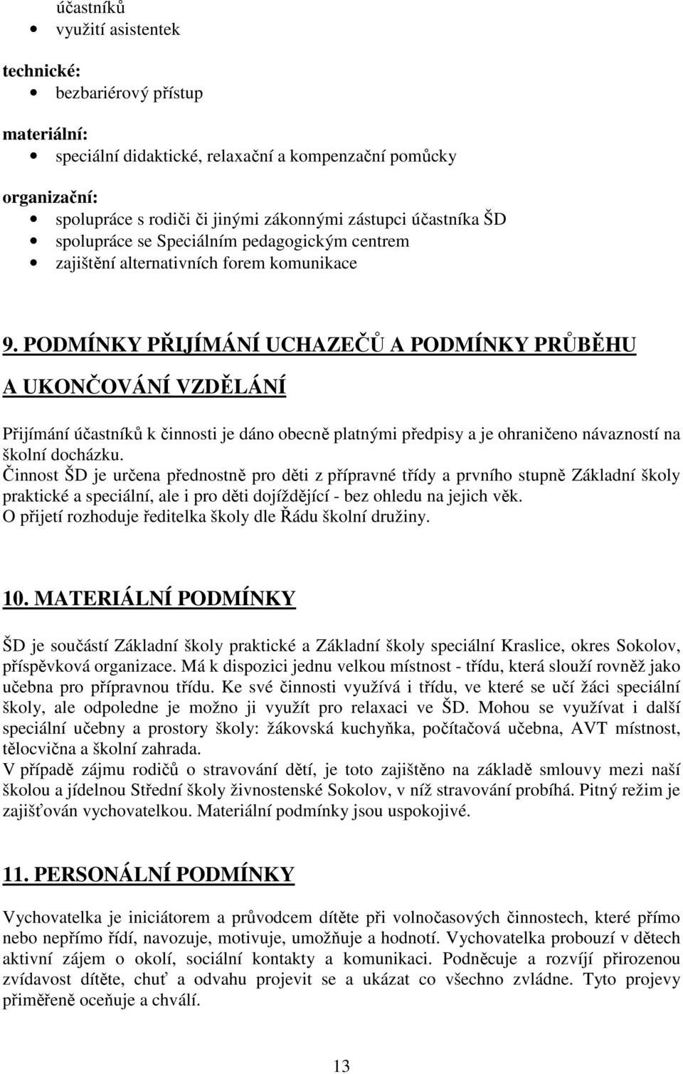 PODMÍNKY PŘIJÍMÁNÍ UCHAZEČŮ A PODMÍNKY PRŮBĚHU A UKONČOVÁNÍ VZDĚLÁNÍ Přijímání účastníků k činnosti je dáno obecně platnými předpisy a je ohraničeno návazností na školní docházku.