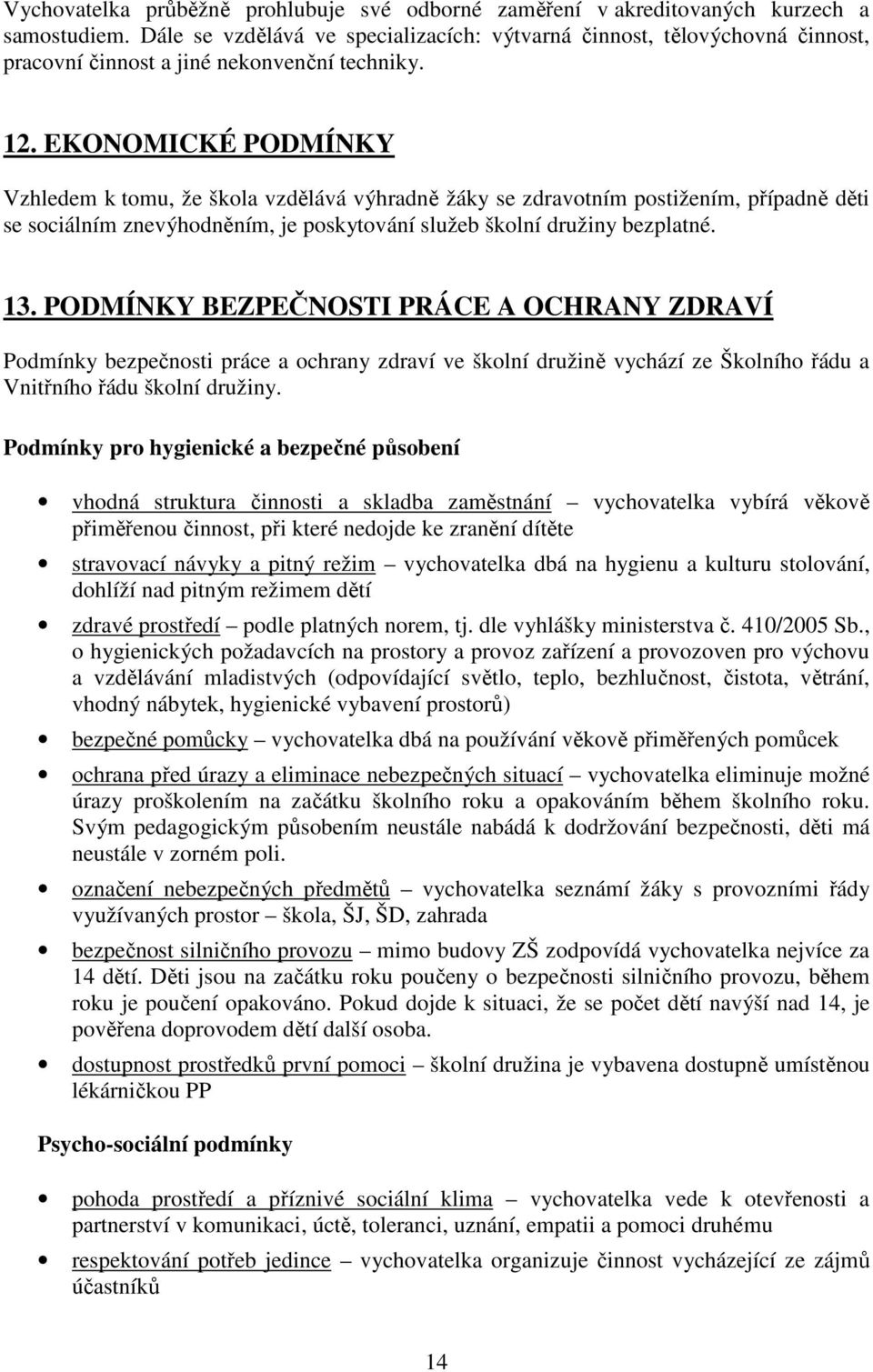 EKONOMICKÉ PODMÍNKY Vzhledem k tomu, že škola vzdělává výhradně žáky se zdravotním postižením, případně děti se sociálním znevýhodněním, je poskytování služeb školní družiny bezplatné. 13.