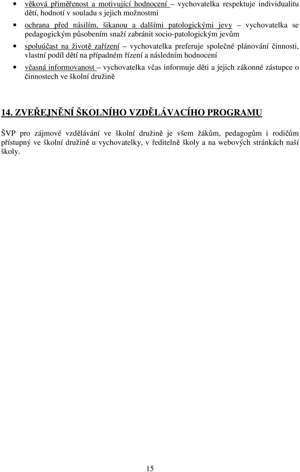 případném řízení a následním hodnocení včasná informovanost vychovatelka včas informuje děti a jejich zákonné zástupce o činnostech ve školní družině 14.