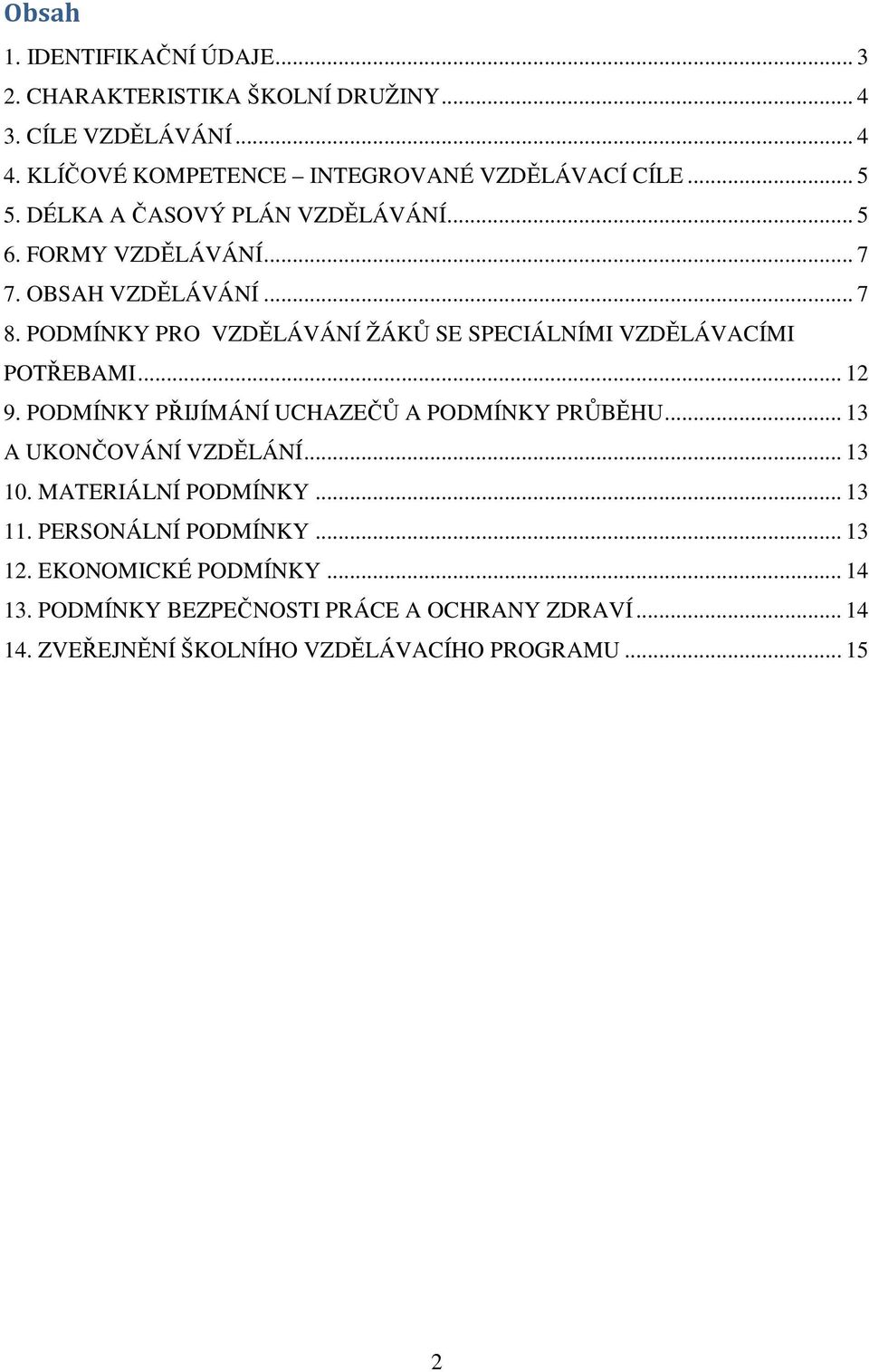 PODMÍNKY PRO VZDĚLÁVÁNÍ ŽÁKŮ SE SPECIÁLNÍMI VZDĚLÁVACÍMI POTŘEBAMI... 12 9. PODMÍNKY PŘIJÍMÁNÍ UCHAZEČŮ A PODMÍNKY PRŮBĚHU... 13 A UKONČOVÁNÍ VZDĚLÁNÍ.