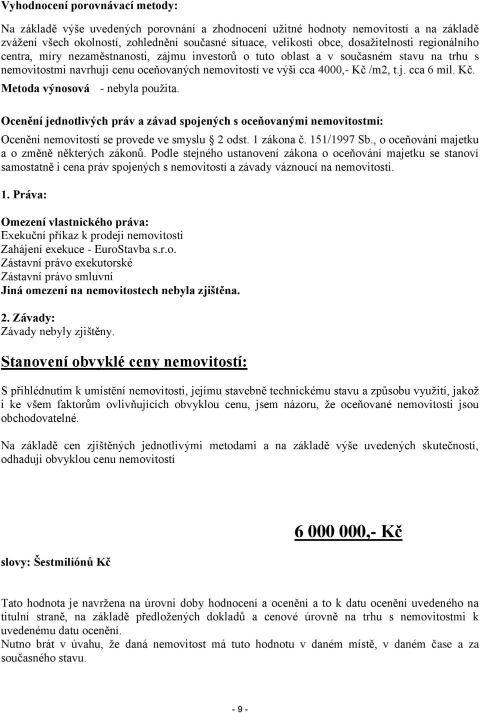 Kč. Metoda výnosová - nebyla použita. Ocenění jednotlivých práv a závad spojených s oceňovanými nemovitostmi: Ocenění nemovitostí se provede ve smyslu 2 odst. 1 zákona č. 151/1997 Sb.