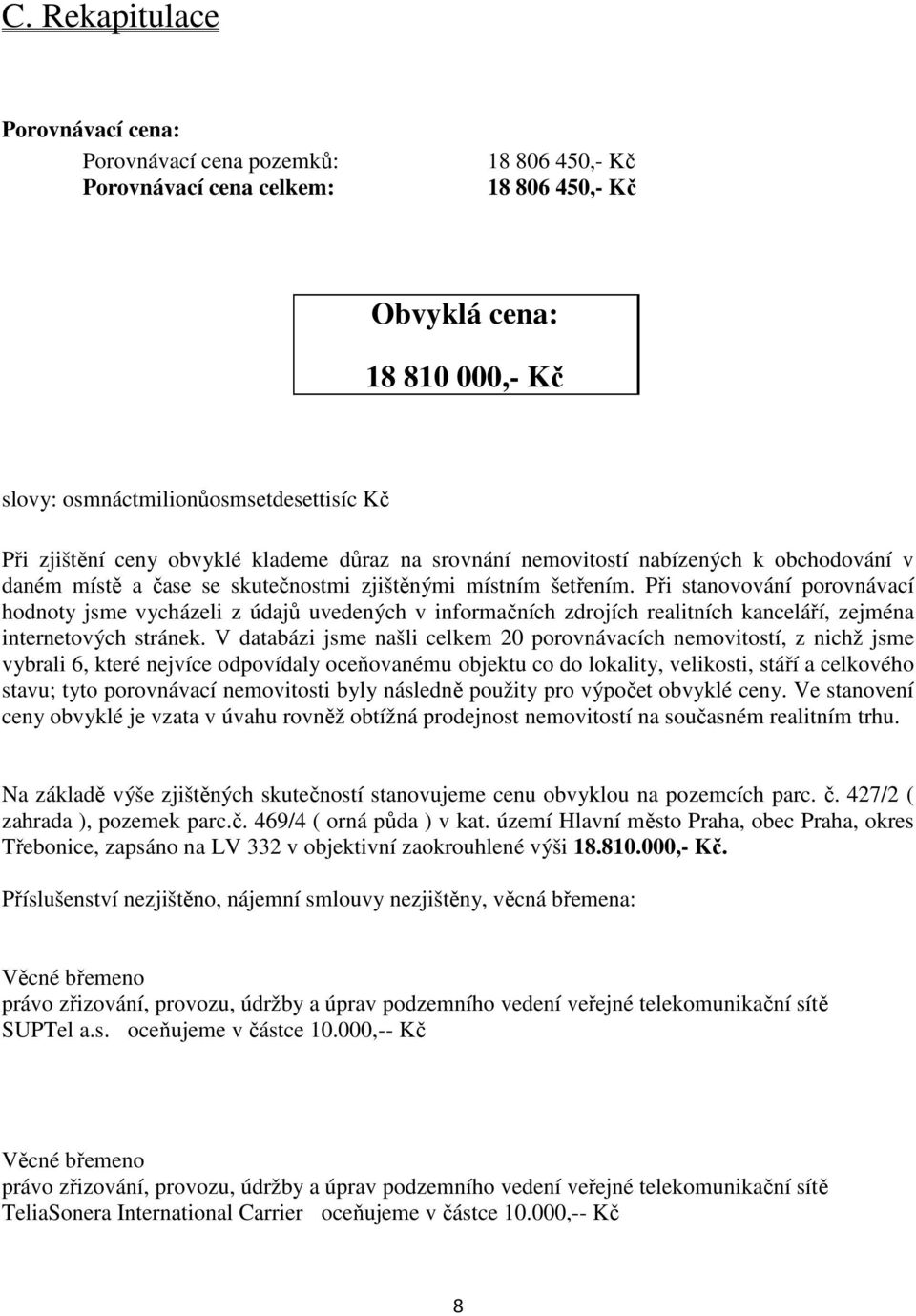 Při stanovování porovnávací hodnoty jsme vycházeli z údajů uvedených v informačních zdrojích realitních kanceláří, zejména internetových stránek.