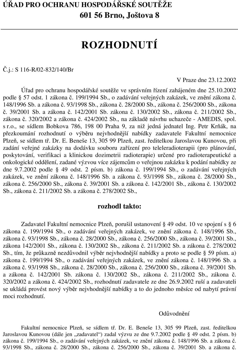 a zákona č. 142/2001 Sb. zákona č. 130/2002 Sb., zákona č. 211/2002 Sb., zákona č. 320/2002 a zákona č. 424/2002 Sb., na základě návrhu uchazeče - AMEDIS, spol. s r.o., se sídlem Bobkova 786, 198 00 Praha 9, za niž jedná jednatel Ing.